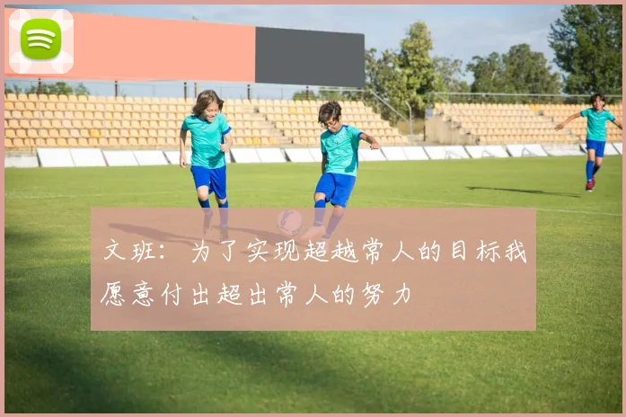 文班：为了实现超越常人的目标我愿意付出超出常人的努力