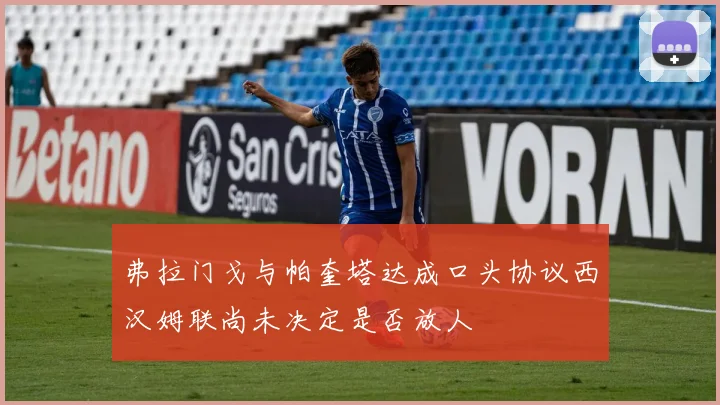 弗拉门戈与帕奎塔达成口头协议西汉姆联尚未决定是否放人
