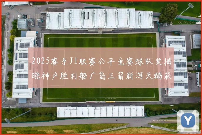 2025赛季J1联赛公平竞赛球队奖揭晓神户胜利船广岛三箭新泻天鹅获殊荣