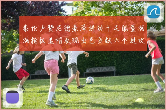 泰伦卢赞尼德豪泽拼劲十足能量满满抢板盖帽表现出色贡献六个进攻篮板